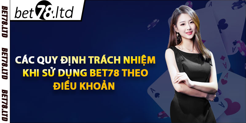 Các quy định trách nhiệm khi sử dụng Bet78 theo điều khoản