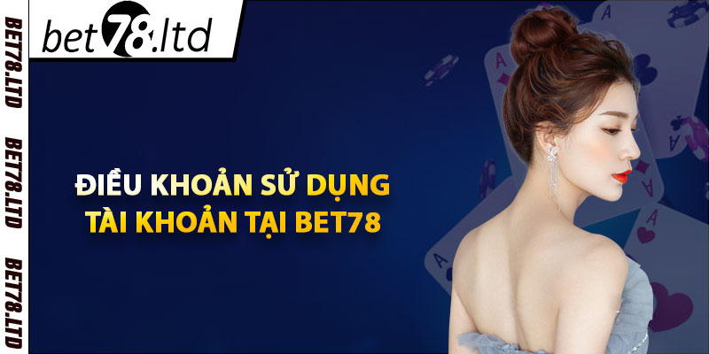 Điều khoản sử dụng tài khoản tại Bet78