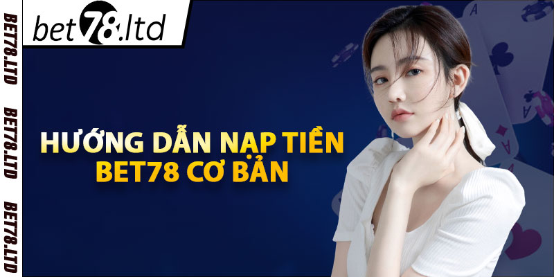 Hướng dẫn nạp tiền Bet78 cơ bản