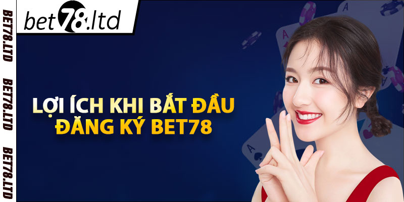 Lợi ích khi bắt đầu đăng ký Bet78