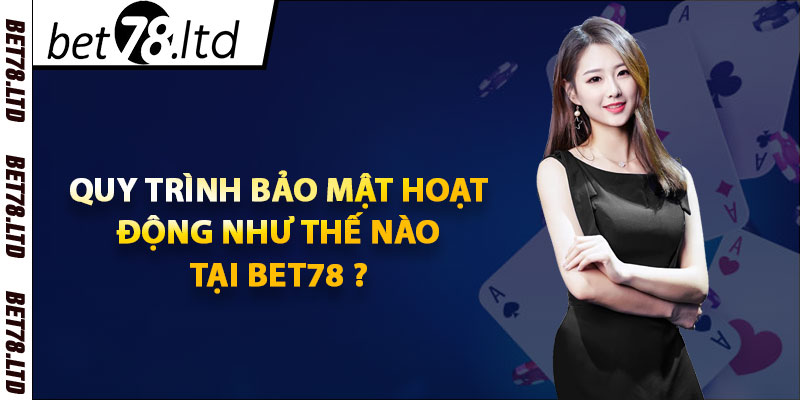 Quy trình bảo mật hoạt động như thế nào tại Bet78 ?