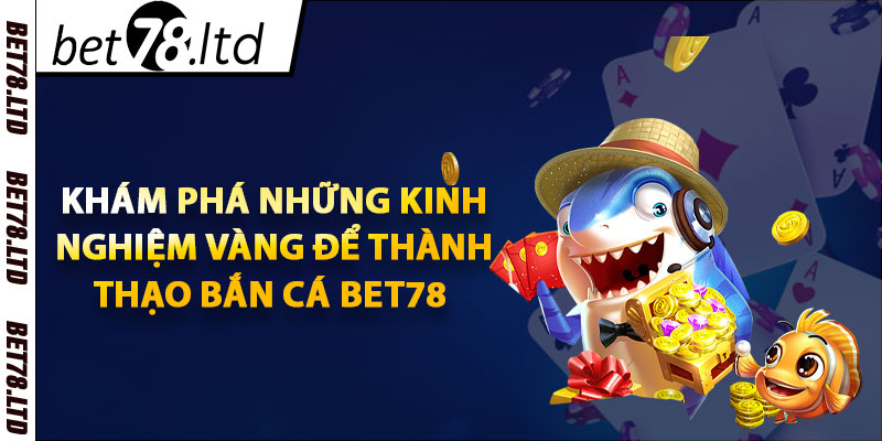 Khám phá những kinh nghiệm vàng để thành thạo bắn cá Bet78