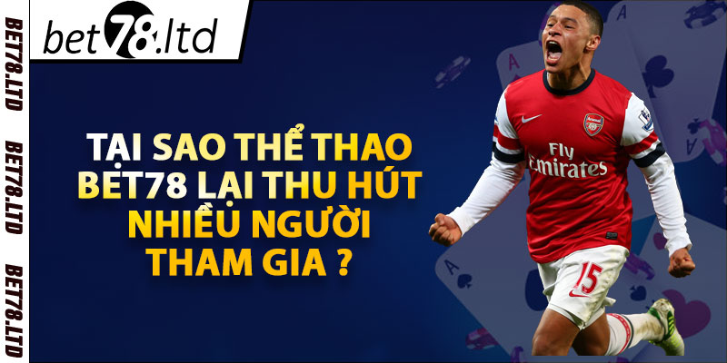 Tại sao thể thao Bet78 lại thu hút nhiều người tham gia ?